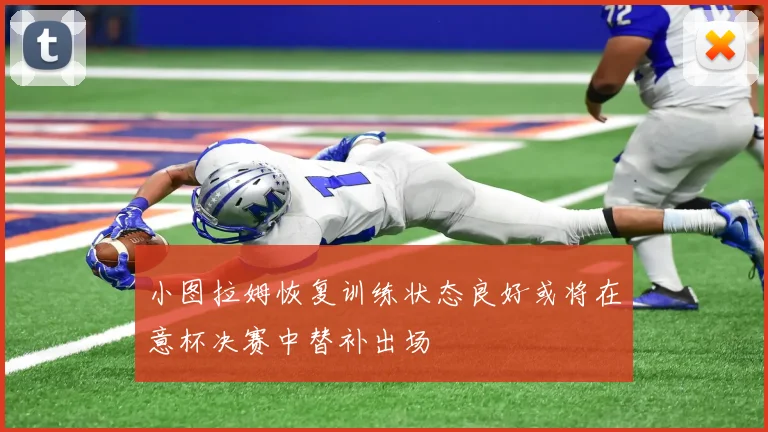 小图拉姆恢复训练状态良好或将在意杯决赛中替补出场