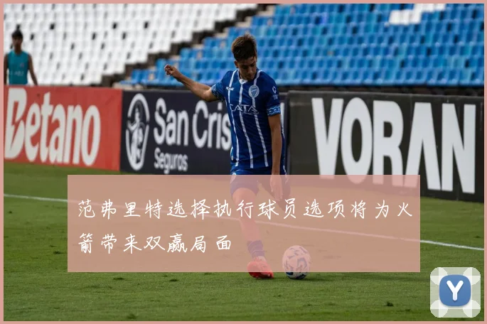 范弗里特选择执行球员选项将为火箭带来双赢局面